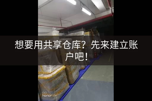 想要用共享仓库？先来建立账户吧！