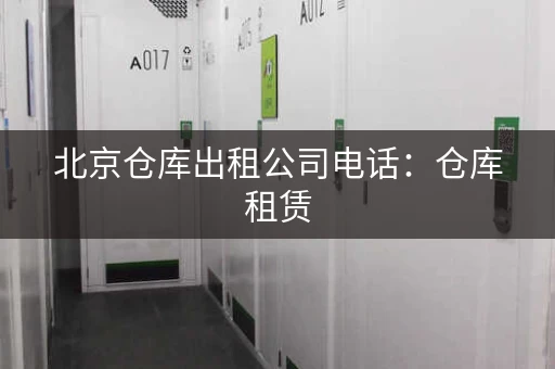 北京仓库出租公司电话：仓库租赁，省心又省力！