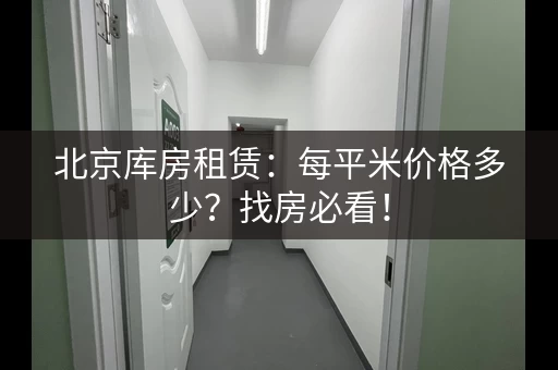 北京库房租赁：每平米价格多少？找房必看！