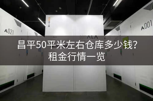 昌平50平米左右仓库多少钱？租金行情一览