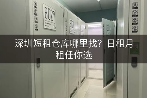 深圳短租仓库哪里找？日租月租任你选
