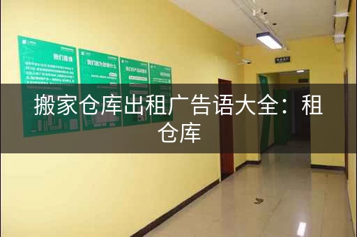 搬家仓库出租广告语大全：租仓库，就选这些广告语