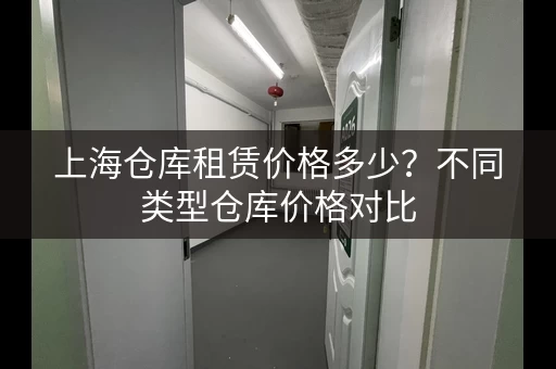 上海仓库租赁价格多少？不同类型仓库价格对比