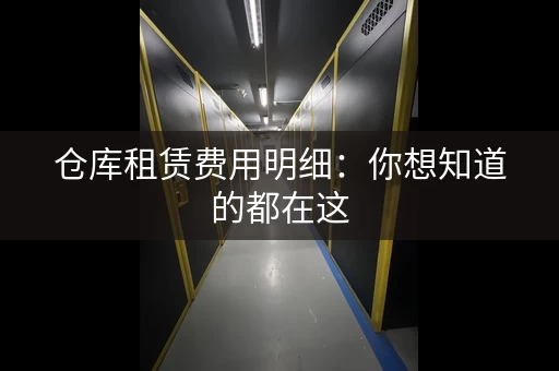 仓库租赁费用明细：你想知道的都在这