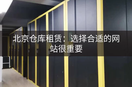 北京仓库租赁：选择合适的网站很重要