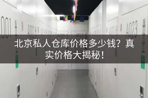 北京私人仓库价格多少钱？真实价格大揭秘！