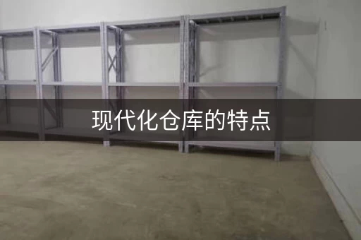 现代化仓库的特点，让你事半功倍！