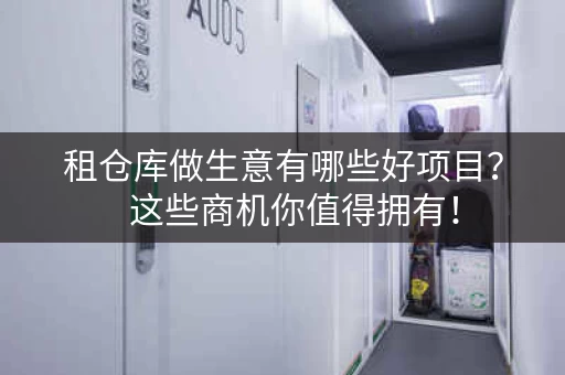 租仓库做生意有哪些好项目？   这些商机你值得拥有！