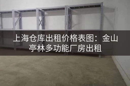 上海仓库出租价格表图：金山亭林多功能厂房出租