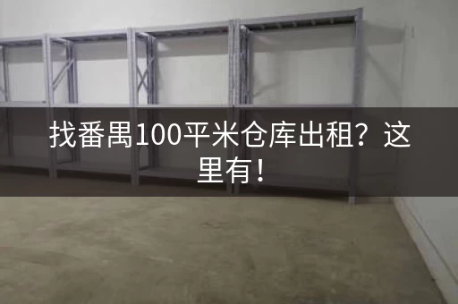 找番禺100平米仓库出租？这里有！