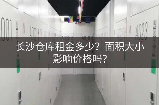 长沙仓库租金多少？面积大小影响价格吗？
