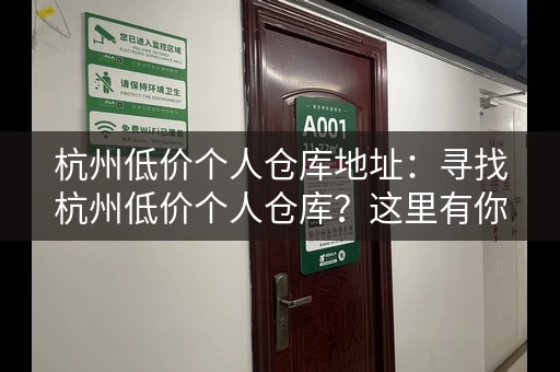杭州低价个人仓库地址:寻找杭州低价个人仓库?这里有你想要的信息! 杭州低价个人仓库地址:寻找杭州低价个人仓库?这里有你想要的信息!