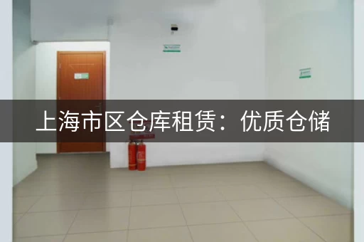 上海市区仓库租赁:优质仓储,灵活租赁 上海市区仓库租赁:优质仓储,灵活租赁