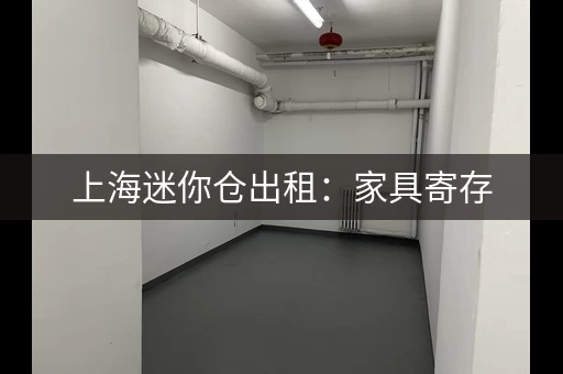 上海迷你仓出租：家具寄存，一站式服务