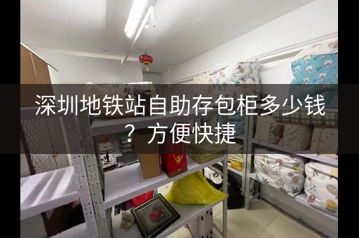 深圳地铁站自助存包柜多少钱？方便快捷，省时省力！