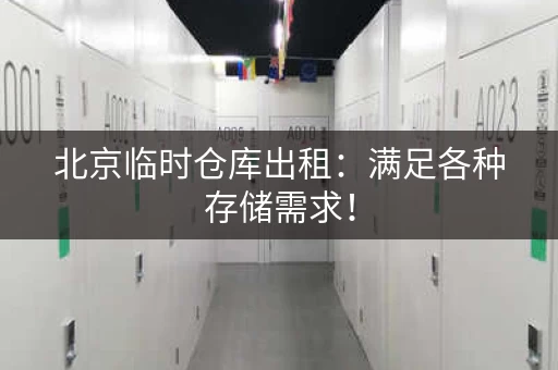 北京临时仓库出租：满足各种存储需求！