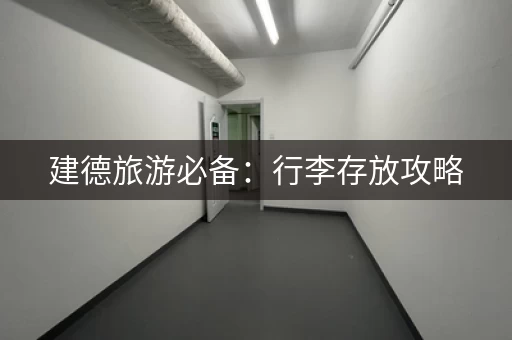 建德旅游必备:行李存放攻略,方便你轻松游玩 建德旅游必备:行李存放攻略,方便你轻松游玩