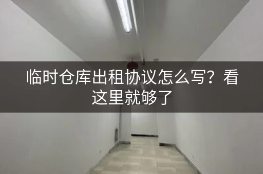 临时仓库出租协议怎么写？看这里就够了