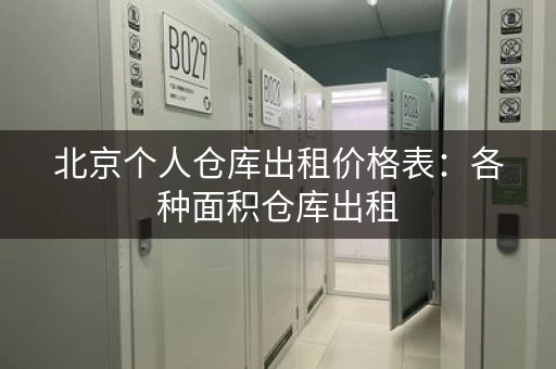 北京个人仓库出租价格表：各种面积仓库出租，价格实惠