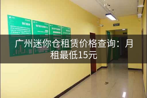 广州迷你仓租赁价格查询：月租最低15元