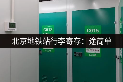 北京地铁站行李寄存：途简单，价格实惠