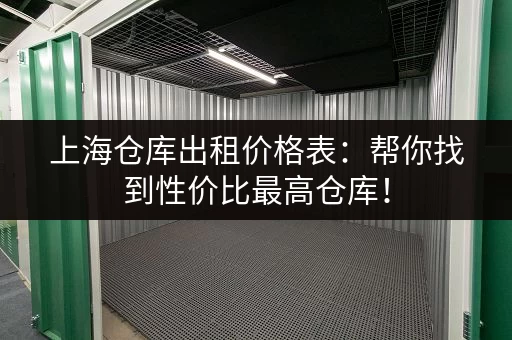 上海仓库出租价格表：帮你找到性价比最高仓库！