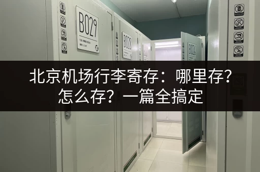 北京机场行李寄存：哪里存？怎么存？一篇全搞定