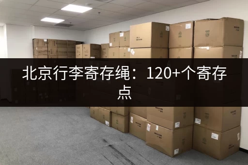 北京行李寄存绳：120+个寄存点，方便快捷