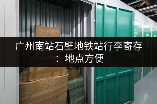 广州南站石壁地铁站行李寄存：地点方便，价格合理
