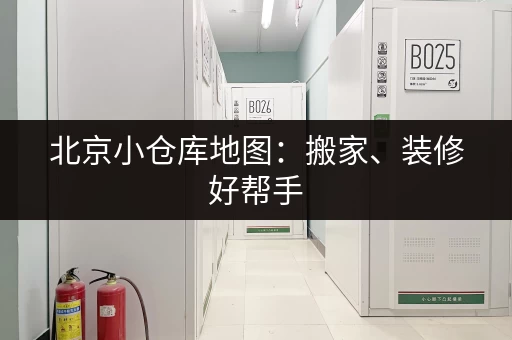北京小仓库地图：搬家、装修好帮手