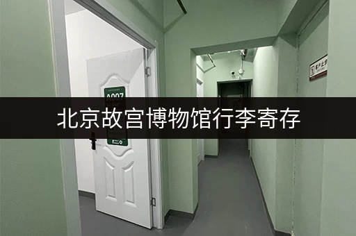 北京故宫博物馆行李寄存，寄存鸭方便快捷