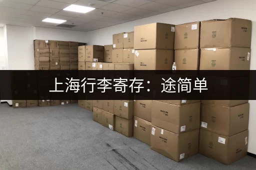 上海行李寄存：途简单，寄存便捷，安心出行