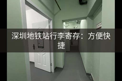 深圳地铁站行李寄存：方便快捷，易行李