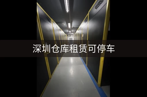 深圳仓库租赁可停车，满足你的需求