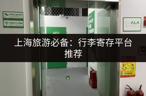 上海旅游必备：行李寄存平台推荐，轻松出行