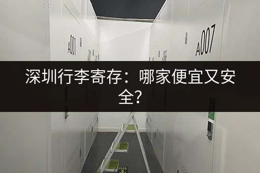 深圳行李寄存：哪家便宜又安全？