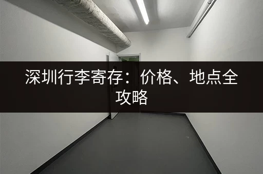 深圳行李寄存：价格、地点全攻略