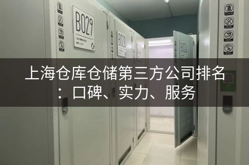 上海仓库仓储第三方公司排名：口碑、实力、服务，综合考量选出优质供应商！