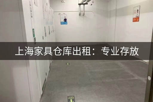 上海家具仓库出租：专业存放，多种规格可选