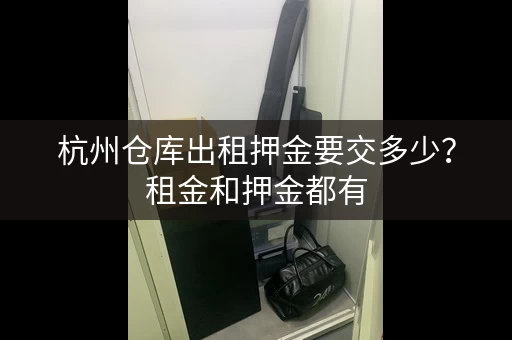 杭州仓库出租押金要交多少？租金和押金都有