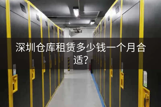 深圳仓库租赁多少钱一个月合适？