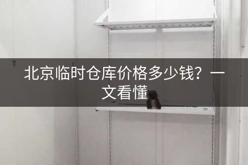北京临时仓库价格多少钱？一文看懂