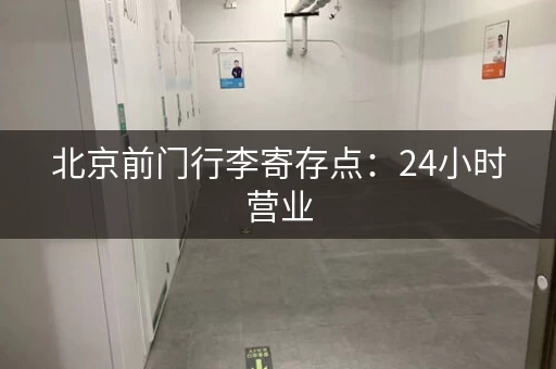 北京前门行李寄存点：24小时营业，安全可靠