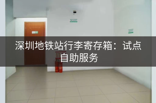深圳地铁站行李寄存箱：试点自助服务，方便快捷