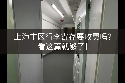 上海市区行李寄存要收费吗？看这篇就够了！