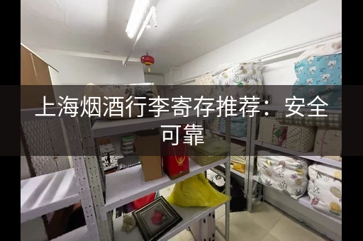 上海烟酒行李寄存推荐：安全可靠，价格透明