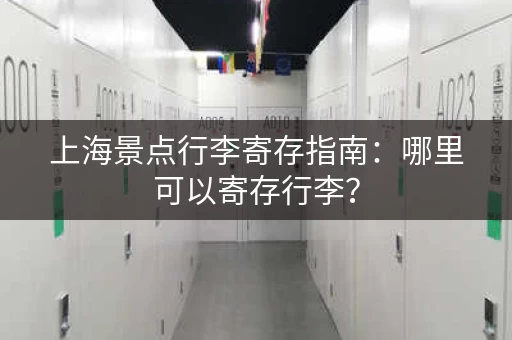 上海景点行李寄存指南：哪里可以寄存行李？