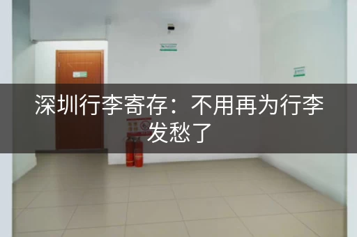 深圳行李寄存：不用再为行李发愁了