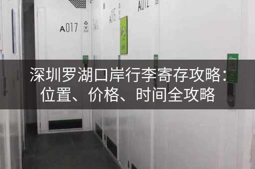 深圳罗湖口岸行李寄存攻略：位置、价格、时间全攻略