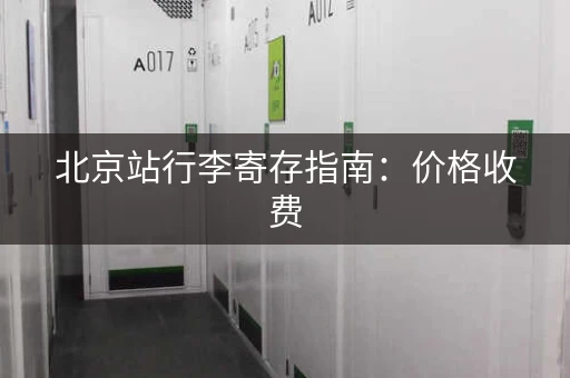 北京站行李寄存指南：价格收费，服务介绍